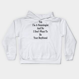 Yes I'm A Neurologist And No I Don't Want To Be Your Boyfriend Kids Hoodie